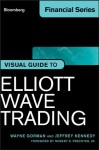 Visual Guide to Elliott Wave Trading (Bloomberg Financial) - Wayne Gorman, Jeffrey Kennedy, Robert R. Prechter