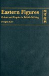 Eastern Figures: Orient and Empire in British Writing - Douglas Kerr