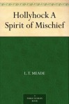 Hollyhock A Spirit of Mischief - L. T. Meade, W. (William) Rainey