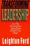 Transforming Leadership: Jesus' Way of Creating Vision, Shaping Values & Empowering Change - Leighton Ford