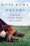 Rose Bowl Dreams: A Memoir of Faith, Family, and Football - Adam Jones