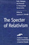 The Specter of Relativism: Truth, Dialogue, and Phroneis in Philosophical Hermeneutics - Lawrence Schmidt