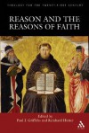 Reason and the Reasons of Faith - Reinhard Hütter, Paul J. Griffiths