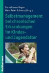 Selbstmanagement Bei Chronischen Erkrankungen Im Kindes- Und Jugendalter - Cornelia Von Hagen, Hans Peter Schwarz