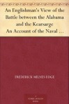 An Englishman's View of the Battle between the Alabama and the Kearsarge An Account of the Naval Engagement in the British Channel, on Sunday June 19th, 1864 - Frederick Milnes Edge