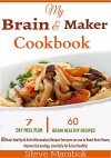 My Brain & Maker Cookbook: 60 Brain Healthy & Anti-Inflammatory Recipes Everyone can use to Boost Brain Power, Improve Gut ecology, Lose Belly Fat & Live Healthy! - Steve Maraboli, brain maker