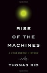 Rise of the Machines: A Cybernetic History - Thomas Rid