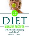 5:2 Diet: Massive Success with Intermittent Fasting made Simple - James Clark