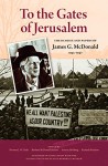 To the Gates of Jerusalem: The Diaries and Papers of James G. McDonald, 1945-1947 - James G. McDonald, Norman J.W. Goda, Barbara McDonald Stewart, Severin Hochberg, Richard Breitman