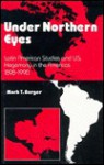 Under Northern Eyes: Latin American Studies And Us Hegemony In The Americas 1898 1990 - Mark T. Berger