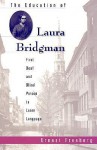 The Education of Laura Bridgman: First Deaf and Blind Person to Learn Language - Ernest Freeberg