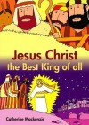 Jesus Christ the Best King of All - Catherine MacKenzie