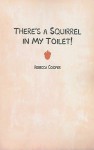 There's a Squirrel in My Toilet! - Rebecca Cooper