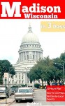 Madison Wisconsin in 3 Days (Travel Guide 2015): A Perfect Plan with the Best Things to Do in Madison Wisconsin in 3 Days: Get a Detailed Itinerary and ... 3 Amazing Days in Madison,WI.Save Time & $ - Madison Wisconsin Travel Guide, Guidora Team