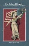 Our Beloved Country: Civil War Pamphlets Published in Philadelphia - Jon Shaw