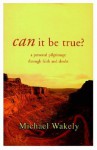 Can It Be True?: A Personal Pilgrimage Through Faith and Doubt - MICHAEL WAKELY, George Verwer