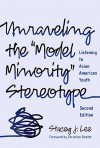 Unraveling the ''Model Minority'' Stereotype: Listening to Asian American Youth, Second Edition - Stacey Lee