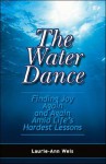 The Water Dance: Finding Joy Again And Again Amid Life's Hardest Lessons - Laurie-Ann Weis