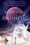 Adventures in the Prophetic - James W. Goll, Michal Ann Goll