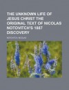 The Unknown Life of Jesus Christ the Original Text of Nicolas Notovitch's 1887 Discovery - Nicolas Notovitch