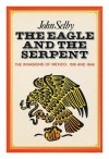 The Eagle and the Serpent: The Spanish and American Invasions of Mexico, 1519 and 1846 - John Millin Selby