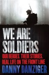 We Are Soldiers: Our Heroes. Their Stories. Real Life on the Front Line. - Danny Danziger