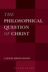 The Philosophical Question of Christ - Caitlin Smith Gilson