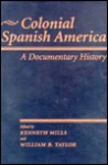 Colonial Spanish America: A Documentary History - William B. Taylor