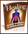 Healing : Spiritual Techniques For Healing The Body - How To Channel Your Natural Healing Power! - David Phillips