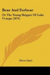 Bear and Forbear: Or the Young Skipper of Lake Ucayga (1874) - Oliver Optic