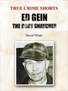 Ed Gein: The Body Snatcher (True Crime Shorts Book 4) - David White