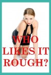 Who Likes It Rough? Five Rough Sex Erotica Stories - Tracy Bond, Rennaey Necee, Nancy Brockton, Marilyn More, Brianna Spelvin