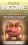 Passive Income: Passive Income for Newbies: 7 Sure Strategies to Make Money and Find Financial Freedom (Online Passive Income) - Douglas Hall