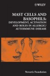 Mast Cells and Basophils: Development, Activation and Roles in Allergic/Autoimmune Disease - Derek J. Chadwick, Jamie A. Goode