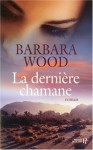 La Dernière Chamane - Barbara Wood