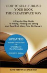 How to Self-Publish Your Book the Createspace Way: A Step-By-Step Guide to Writing, Printing and Selling Your Own Book Using Print on Demand - Blake Webster, Steve Boga