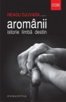 Aromânii: istorie, limbă, destin - Neagu Djuvara, Cicerone Poghirc, Matei Cazacu, Max Demeter Peyfuss, Mihaela Bacu