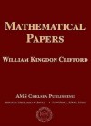 Mathematical Papers by William Kingdon Clifford - William Kingdon Clifford, Robert Tucker, H.J. Stephen Smith