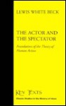 The Actor and the Spectator: Foundations of the Theory of Human Action - Lewis White Beck