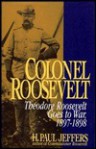 Colonel Roosevelt: Theodore Roosevelt Goes to War, 1897-1898 - H. Paul Jeffers