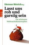 Lasst uns roh und garstig sein. Die schönsten Weihnachtskatastrophen. - Dietmar Bittrich