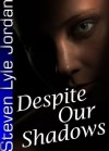 Despite Our Shadows - Steven Lyle Jordan