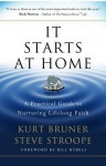 It Starts at Home: A Practical Guide to Nurturing Lifelong Faith - Kurt D Bruner, Stephen Stroope