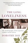 The Long Loneliness: The Autobiography of the Legendary Catholic Social Activist - Dorothy Day