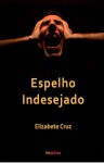 Espelho Indesejado - Elizabete Cruz