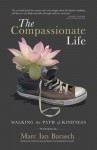 The Compassionate Life: Walking the Path of Kindness - Marc Ian Barasch