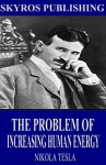 The Problem of Increasing Human Energy - Nikola Tesla