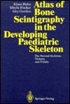 Atlas Of Bone Scintigraphy In The Developing Pediatric Skeleton: THE NORMAL SKELETON,ITS VARIANTS AND PITFALLS - Klaus Hahn