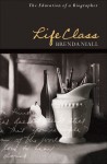 Life Class: The Education of a Biographer - Brenda Niall