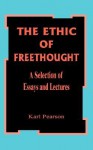 The Ethic of Free Thought: A Selection of Essays and Lectures - Karl Pearson